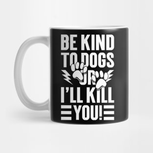 Be Kind To Dogs Or I'll Kill You Mug